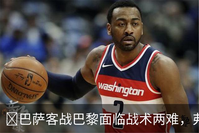 ​巴萨客战巴黎面临战术两难，弗里克考虑让罗德里客串中卫