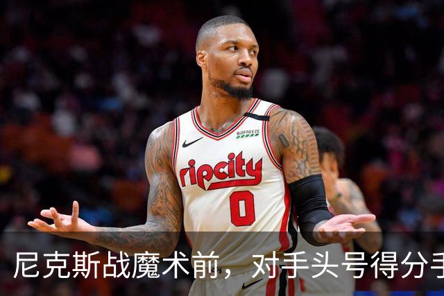 尼克斯战魔术前，对手头号得分手班凯罗因高位踝扭伤缺阵